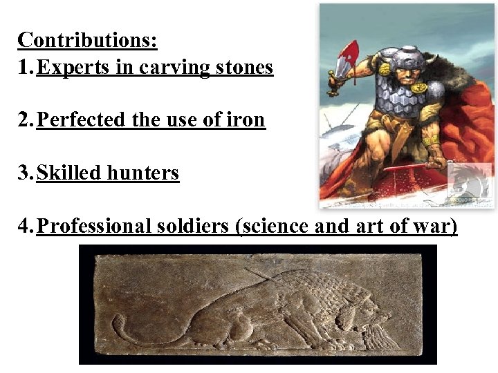 Contributions: 1. Experts in carving stones 2. Perfected the use of iron 3. Skilled