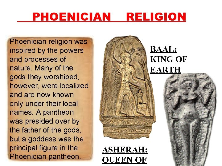 PHOENICIAN Phoenician religion was inspired by the powers and processes of nature. Many of