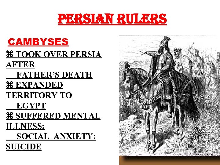 PERSIAN RULERS CAMBYSES TOOK OVER PERSIA AFTER FATHER’S DEATH EXPANDED TERRITORY TO EGYPT SUFFERED