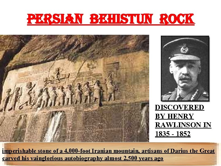 PERSIAN BEHISTUN ROCK DISCOVERED BY HENRY RAWLINSON IN 1835 - 1852 imperishable stone of
