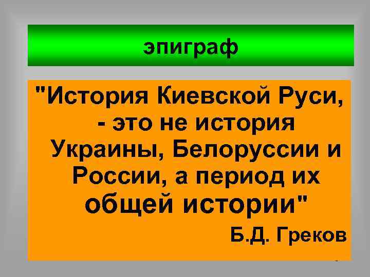 эпиграф "История Киевской Руси, - это не история Украины, Белоруссии и России, а период