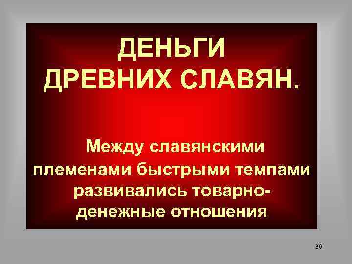 ДЕНЬГИ ДРЕВНИХ СЛАВЯН. Между славянскими племенами быстрыми темпами развивались товарноденежные отношения 30 