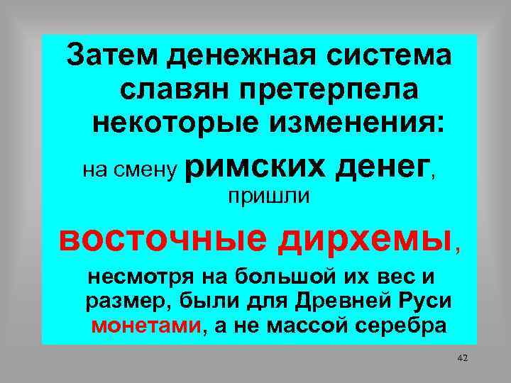 Затем денежная система славян претерпела некоторые изменения: на смену римских пришли денег, восточные дирхемы,