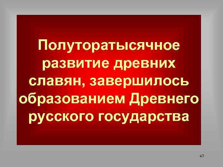 Полуторатысячное развитие древних славян, завершилось образованием Древнего русского государства 47 