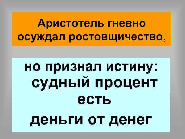 Аристотель гневно осуждал ростовщичество, но признал истину: судный процент есть деньги от денег 66