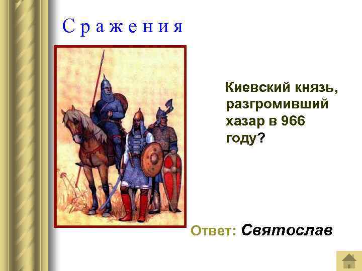 Сражения Киевский князь, разгромивший хазар в 966 году? Ответ: Святослав 