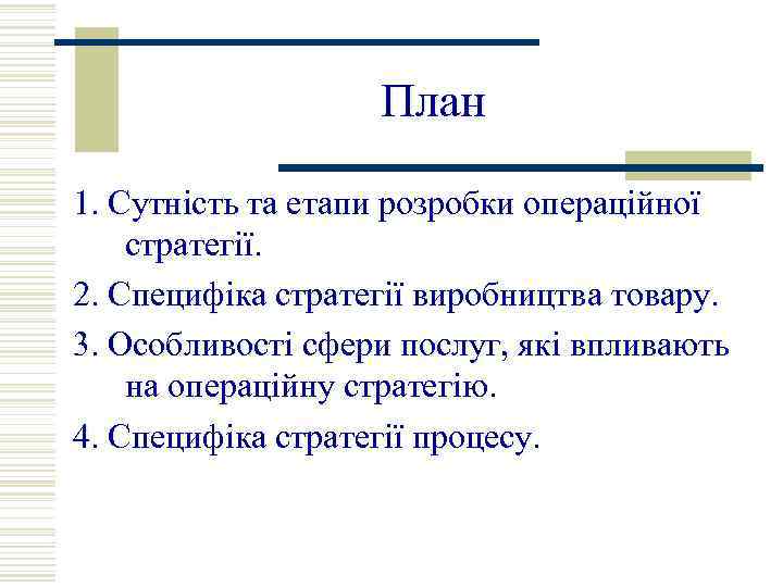 План 1. Сутність та етапи розробки операційної стратегії. 2. Специфіка стратегії виробництва товару. 3.