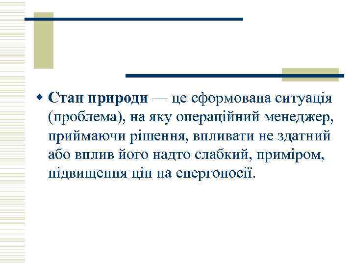 w Стан природи — це сформована ситуація (проблема), на яку операційний менеджер, приймаючи рішення,