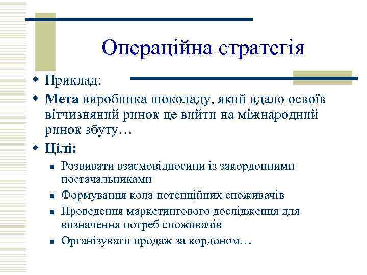 Операційна стратегія w Приклад: w Мета виробника шоколаду, який вдало освоїв вітчизняний ринок це