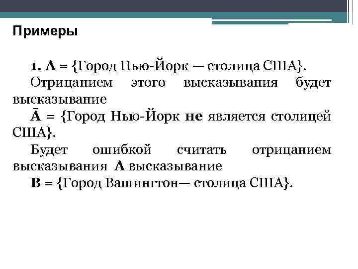 Примеры 1. А = {Город Нью-Йорк — столица США}. Отрицанием этого высказывания будет высказывание