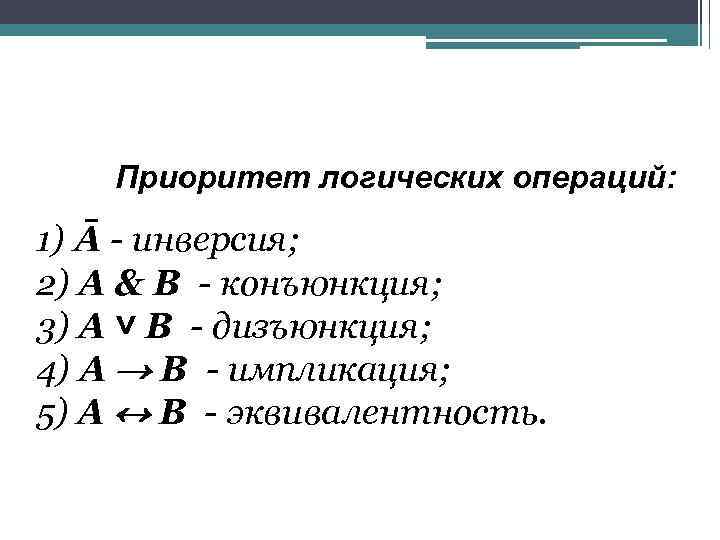 Приоритет логических операций: 1) Ā - инверсия; 2) А & В - конъюнкция; 3)