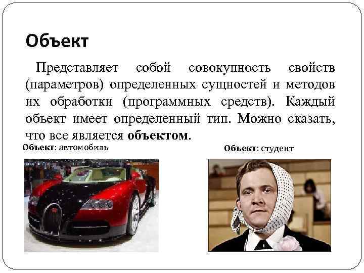 Объект Представляет собой совокупность свойств (параметров) определенных сущностей и методов их обработки (программных средств).