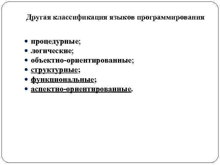 Другая классификация языков программирования процедурные; логические; объектно-ориентированные; структурные; функциональные; аспектно-ориентированные. 