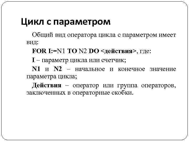 Цикл с параметром Общий вид оператора цикла с параметром имеет вид: FOR I: =N