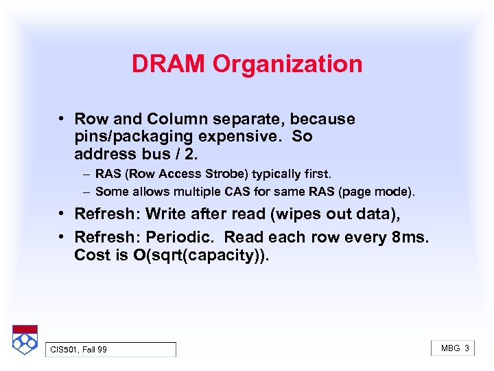 DRAM Organization • Row and Column separate, because pins/packaging expensive. So address bus /