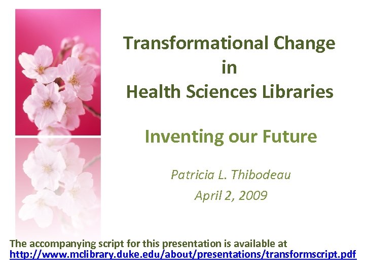 Transformational Change in Health Sciences Libraries Inventing our Future Patricia L. Thibodeau April 2,