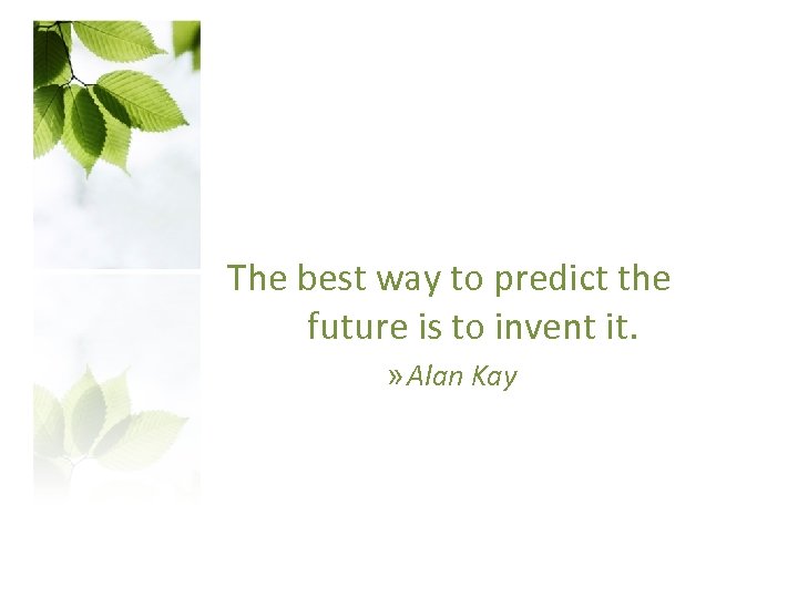 The best way to predict the future is to invent it. » Alan Kay