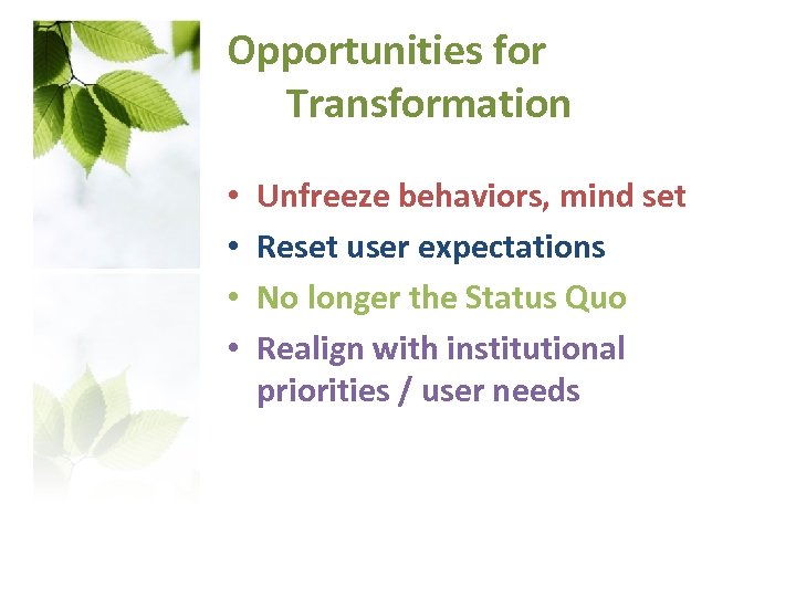 Opportunities for Transformation • • Unfreeze behaviors, mind set Reset user expectations No longer