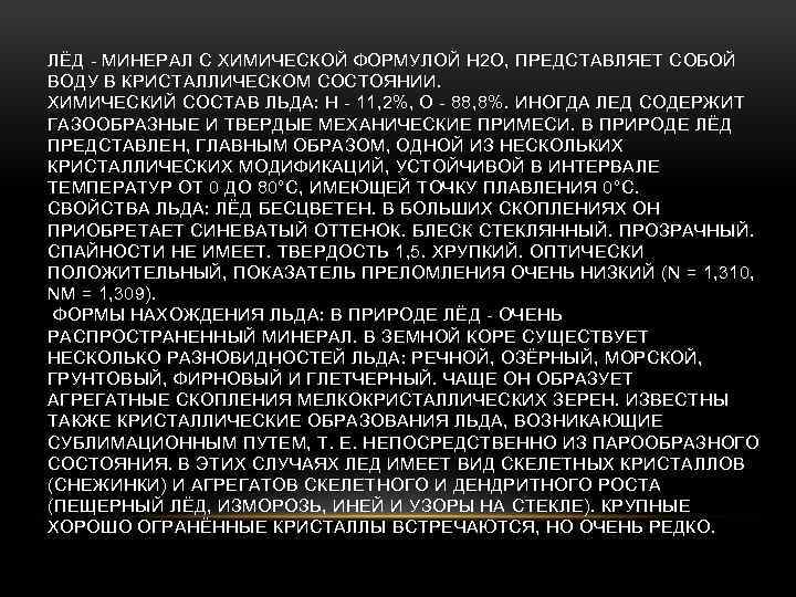 ЛЁД - МИНЕРАЛ С ХИМИЧЕСКОЙ ФОРМУЛОЙ H 2 O, ПРЕДСТАВЛЯЕТ СОБОЙ ВОДУ В КРИСТАЛЛИЧЕСКОМ