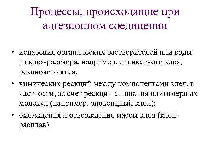 Процессы, происходящие при адгезионном соединении • испарения органических растворителей или воды из клея раствора,