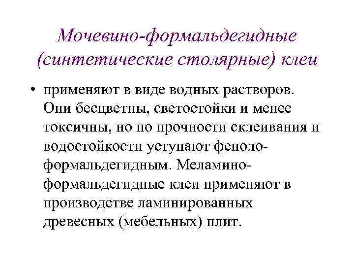 Мочевино-формальдегидные (синтетические столярные) клеи • применяют в виде водных растворов. Они бесцветны, светостойки и