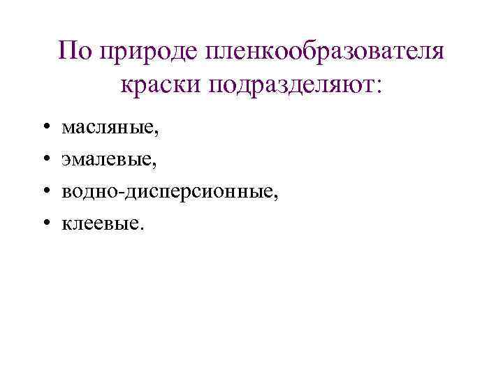 По природе пленкообразователя краски подразделяют: • • масляные, эмалевые, водно дисперсионные, клеевые. 