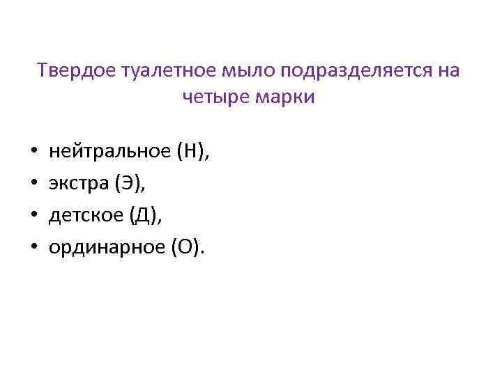 Твердое туалетное мыло подразделяется на четыре марки • • нейтральное (Н), экстра (Э), детское