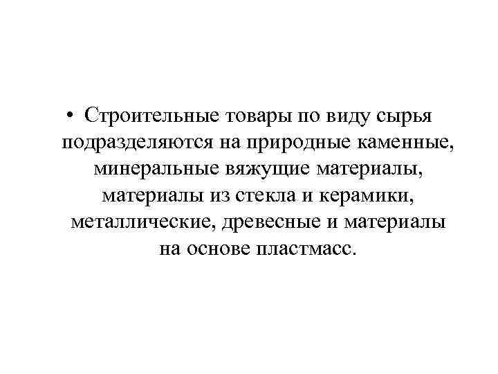  • Строительные товары по виду сырья подразделяются на природные каменные, минеральные вяжущие материалы,