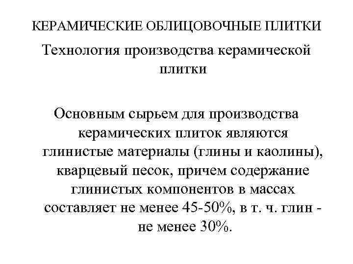 КЕРАМИЧЕСКИЕ ОБЛИЦОВОЧНЫЕ ПЛИТКИ Технология производства керамической плитки Основным сырьем для производства керамических плиток являются