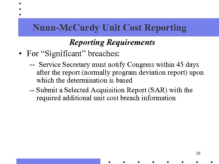 Nunn-Mc. Curdy Unit Cost Reporting Requirements • For “Significant” breaches: -- Service Secretary must
