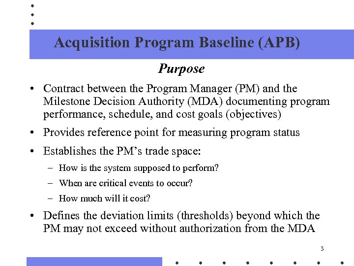 Acquisition Program Baseline (APB) Purpose • Contract between the Program Manager (PM) and the