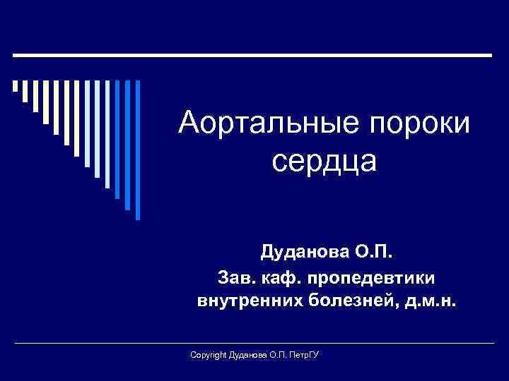 Аортальные пороки сердца Дуданова О. П. Зав. каф. пропедевтики внутренних болезней, д. м. н.