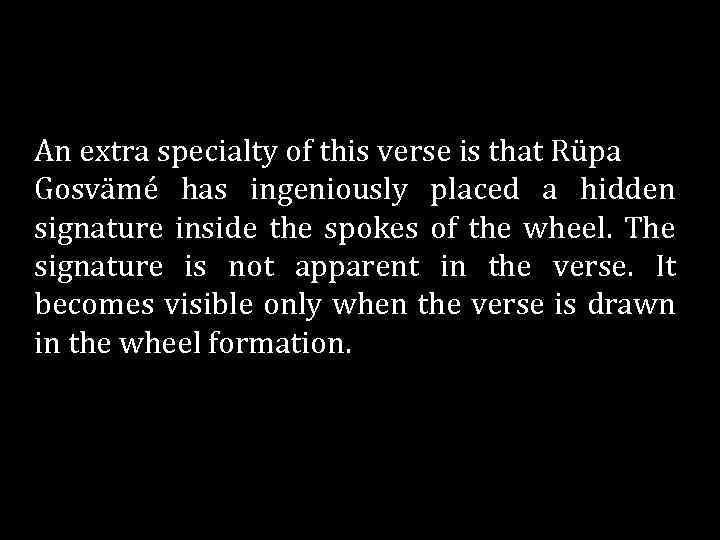 An extra specialty of this verse is that Rüpa Gosvämé has ingeniously placed a