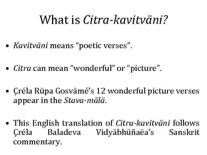 What is Citra-kavitväni? • Kavitväni means “poetic verses”. • Citra can mean “wonderful” or