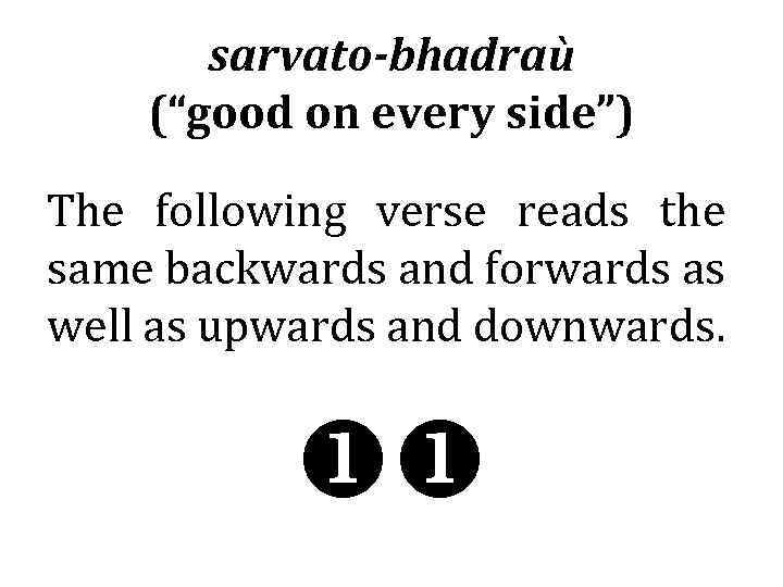sarvato-bhadraù (“good on every side”) The following verse reads the same backwards and forwards