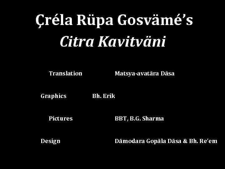 Çréla Rüpa Gosvämé’s Citra Kavitväni Translation Graphics Pictures Design Matsya-avatära Däsa Bh. Erik BBT,
