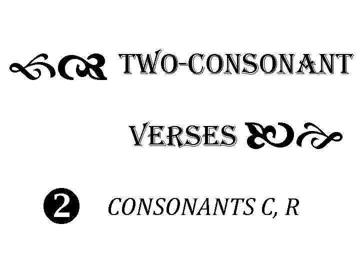 fd two-Consonant Verses be v CONSONANTS C, R 