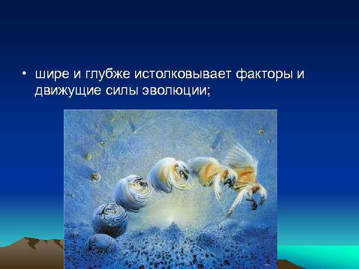  • шире и глубже истолковывает факторы и движущие силы эволюции; 