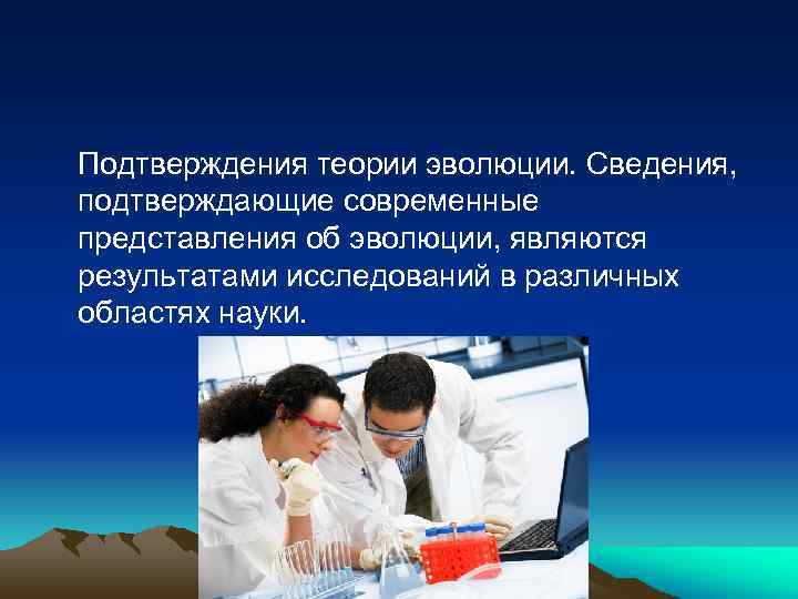 Подтверждения теории эволюции. Сведения, подтверждающие современные представления об эволюции, являются результатами исследований в различных