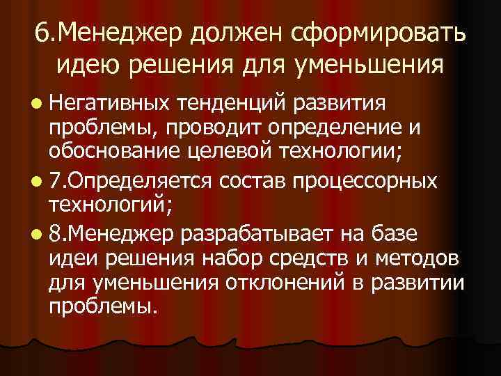 6. Менеджер должен сформировать идею решения для уменьшения l Негативных тенденций развития проблемы, проводит