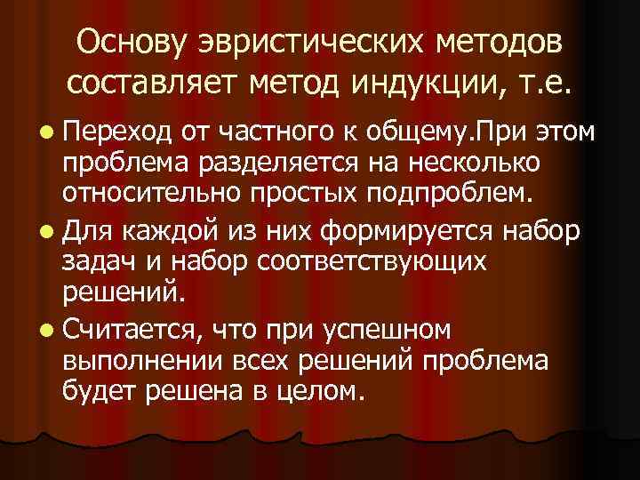 Основу эвристических методов составляет метод индукции, т. е. l Переход от частного к общему.