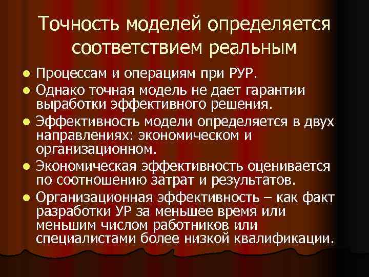 Точность моделей определяется соответствием реальным Процессам и операциям при РУР. Однако точная модель не