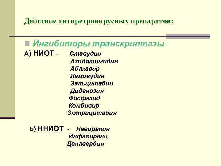 Действие антиретровирусных препаратов: n Ингибиторы транскриптазы А) НИОТ – Ставудин Азидотимидин Абакавир Ламивудин Зальцитабин