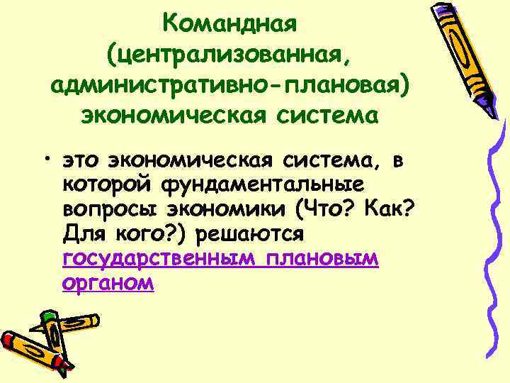 Командная (централизованная, административно-плановая) экономическая система • это экономическая система, в которой фундаментальные вопросы экономики