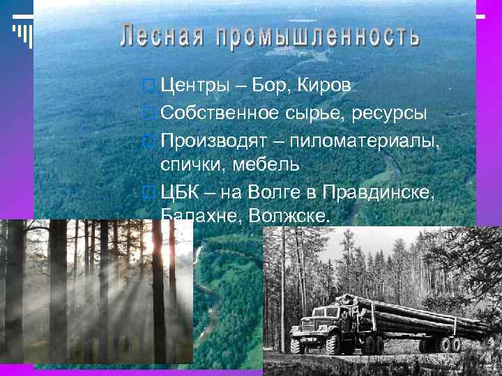 o Центры – Бор, Киров o Собственное сырье, ресурсы o Производят – пиломатериалы, спички,