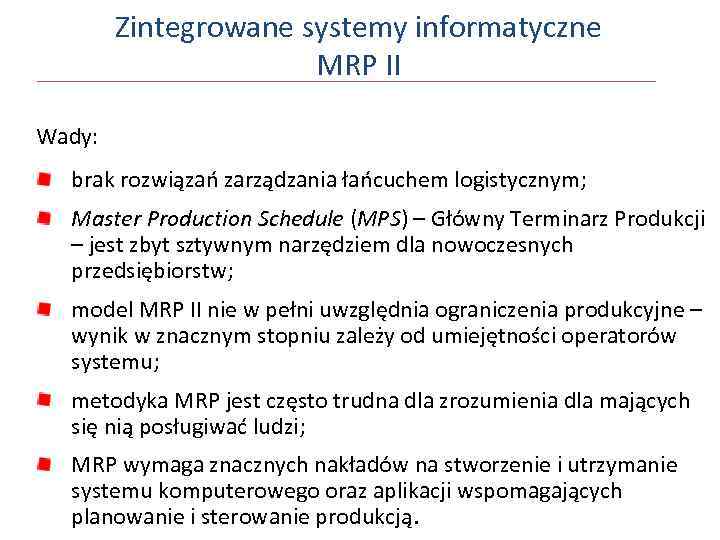 Zintegrowane systemy informatyczne MRP II Wady: brak rozwiązań zarządzania łańcuchem logistycznym; Master Production Schedule