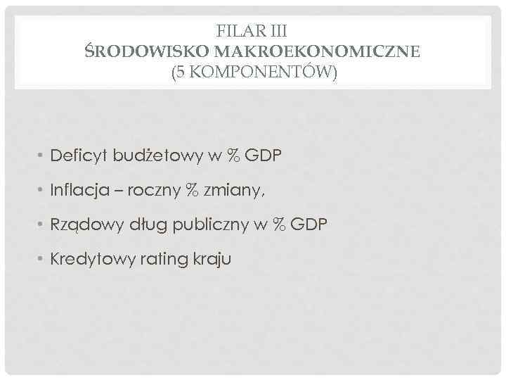 FILAR III ŚRODOWISKO MAKROEKONOMICZNE (5 KOMPONENTÓW) • Deficyt budżetowy w % GDP • Inflacja