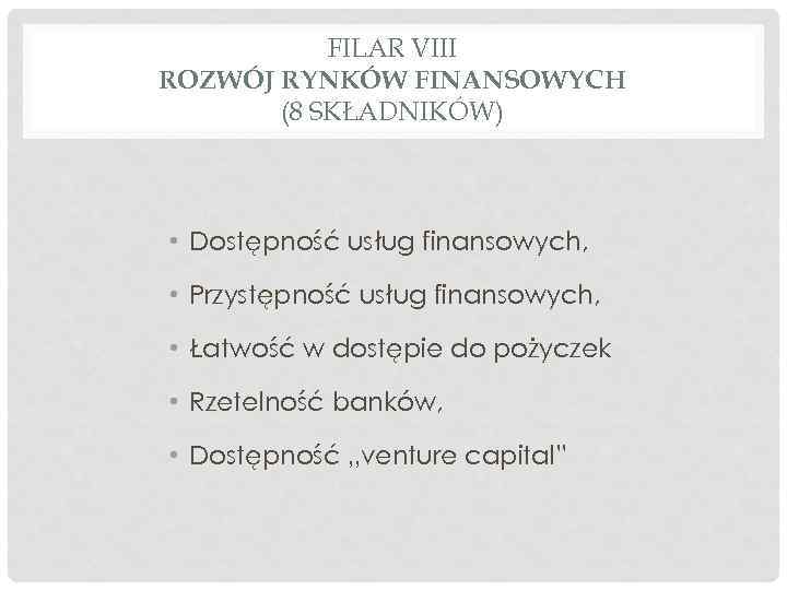 FILAR VIII ROZWÓJ RYNKÓW FINANSOWYCH (8 SKŁADNIKÓW) • Dostępność usług finansowych, • Przystępność usług