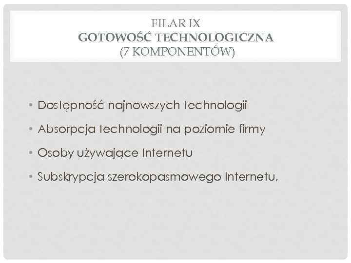 FILAR IX GOTOWOŚĆ TECHNOLOGICZNA (7 KOMPONENTÓW) • Dostępność najnowszych technologii • Absorpcja technologii na