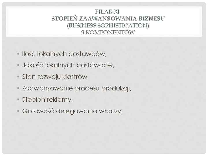 FILAR XI STOPIEŃ ZAAWANSOWANIA BIZNESU (BUSINESS SOPHISTICATION) 9 KOMPONENTÓW • Ilość lokalnych dostawców, •